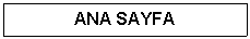 Text Box: ANA SAYFA